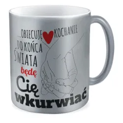 Kubek srebrny MIŁOSNY Do końca świata będę Cię wk*rwiać